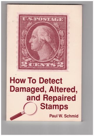 How To Detect,  Altered And Repaired Stamps.  Paul W.  Schmid