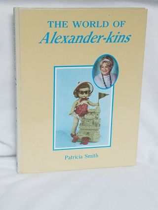 The World Of Alexander - Kins Dolls Patricia Smith 1985 Hb Madame Alexander Book