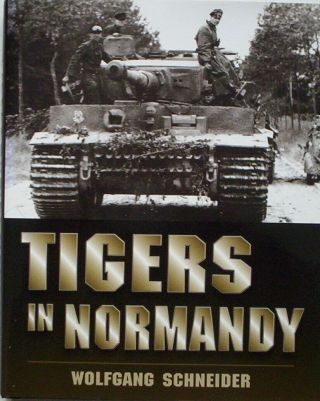 2011.  " Tigers In Normandy ".  German Tanks.  Ww2.  Schneider.  1944 Battles.  Photos.
