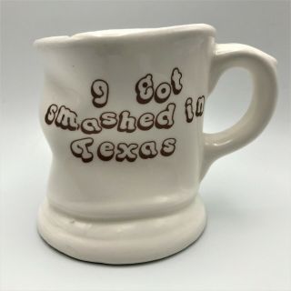 Vintage Coffee Mug Cup Novelty Souvenir I Got Smashed In Texas Rare