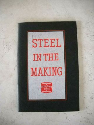 Vintage 1942 Bethlehem Steel Booklet - Steel In The Making - 136c 464