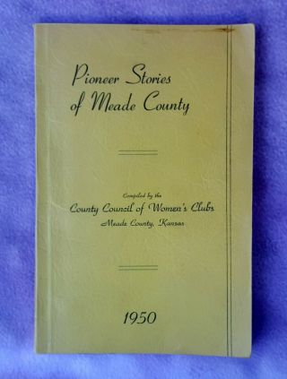Pioneer Stories Of Meade County,  Kansas - 1950 - First Edition