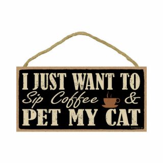 Words Of Wisdom I Just Want To Sip Coffee And Pet My Cat Wood Sign Plaque