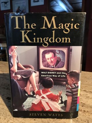 The Magic Kingdom : Walt Disney And The American Way Of Life By Steven Watts 1st