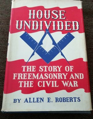 House Undivided The Story Of Freemasonry And The Civil War