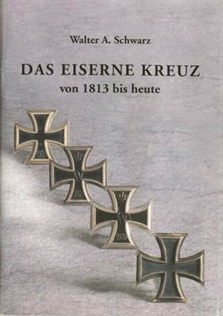 " Das Eiserne Kreuze - Von 1813 Bis Heute " By Walter A.  Schwarz
