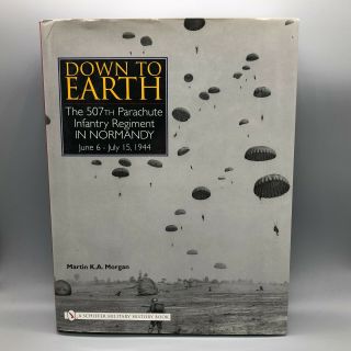 Down To Earth: The 507th Parachute Infantry Regiment In Normandy Ww2 Book Morgan