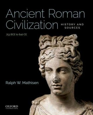 Ancient Roman Civilization: History And Sources: 753 Bce To 640 Ce By Mathise…