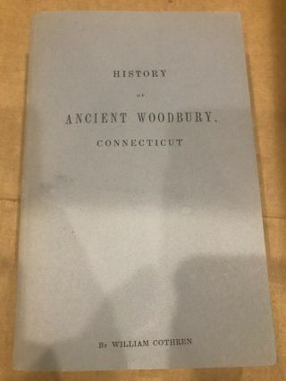 History Of Ancient Woodbury,  Connecticut; William Cothren