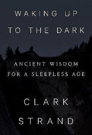 Waking Up To The Dark: Ancient Wisdom For A Sleepless Age