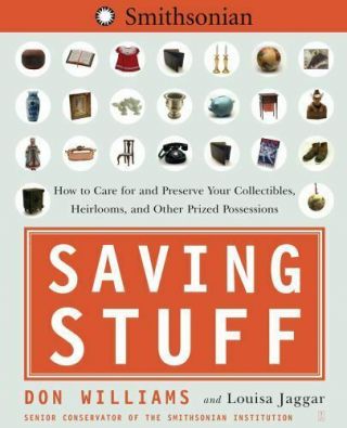 Saving Stuff: How To Care For And Preserve Your Collectibles,  Heirlooms,  And.