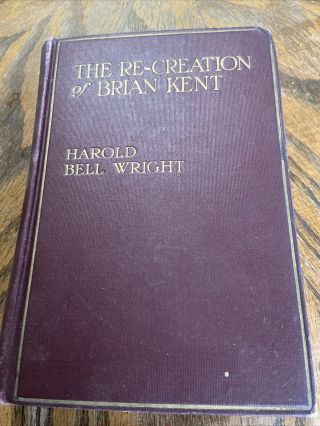 The Re - Creation Of Brian Kent A Novel By Harold Bell Wright 1919