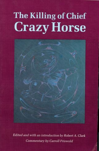 The Killing Of Chief Crazy Horse.  Robert A.  Clark.  U Of Nebraska Press.  1976.