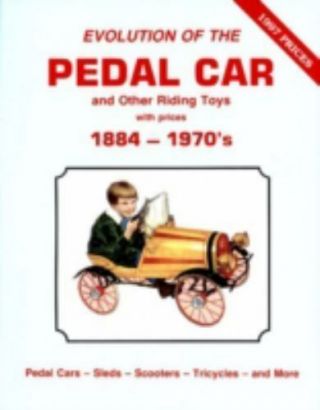 Evolution Of The Pedal Car And Other Riding Toys With Prices,  Vol.  1: 1884 - 1970 