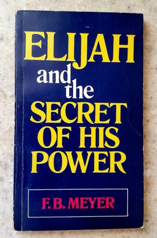 Elijah Fand The Secret Of His Power F.  B.  Meyer Bible Character Prophet