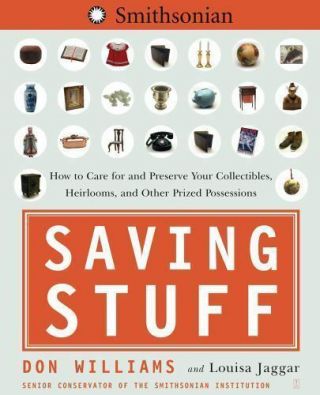 Saving Stuff: How To Care For And Preserve Your Collectibles,  Heirlooms,  And Ot