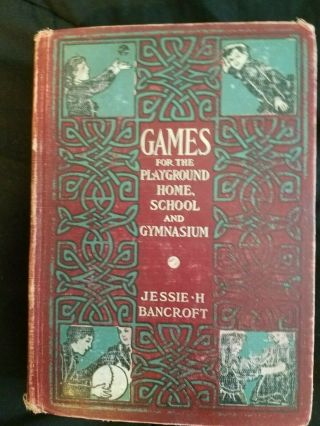 Games For The Playground,  Home,  School And Gymnasium Jessie H.  Bancroft 1913