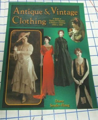Antique & Vintage Clothing Guide To Dating Clothing 1850 - 1940 Diane Snyder - Haug