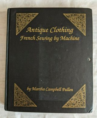 1990 Antique Clothing French Sewing By Machine Martha C.  Pullen Book Signed