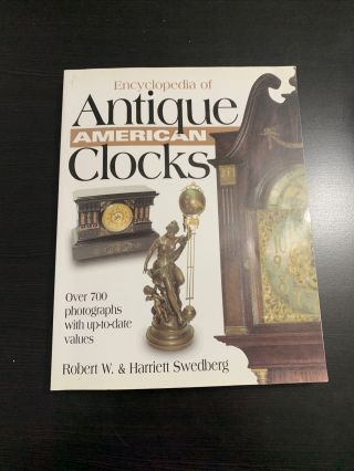 Encyclopedia Of Antique American Clocks By Robert W.  & Harriett Swedberg