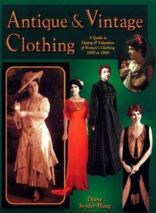 Antique And Vintage Clothing : A Guide To Dating And Valuation Of Women 