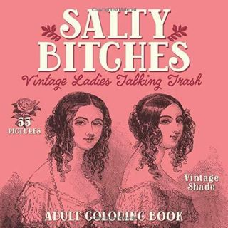 Salty Bitches: Vintage Ladies Talking Trash Adult Coloring Book Naughty Color Me