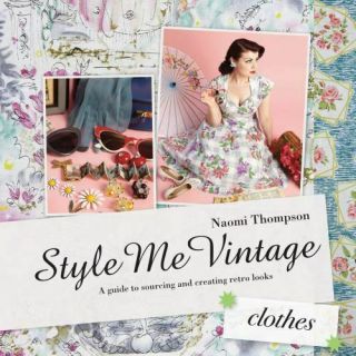Style Me Vintage : Clothes - A Guide To Sourcing And Creating Retro Looks