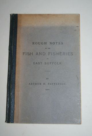 Rough Notes On The Fish & Fisheries Of E.  Anglia By A.  H.  Patterson