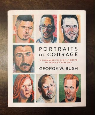 George W.  Bush Portraits Of Courage Commander In Chief 