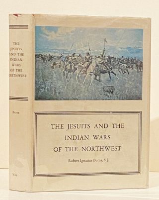 Robert Ignatius Burns / Jesuits And The Indian Wars Of The Northwest 1st Ed 1966