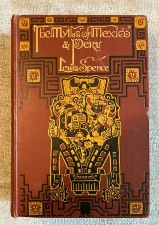 The Myths Of Mexico And Peru,  Lewis Spence,  1913,