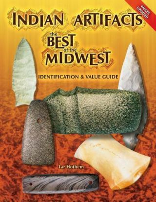 Indian Artifacts: The Best Of The Midwest - Identification & Value Guide