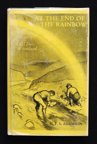 At The End Of The Rainbow : The Occurence Of Gold In Scotland By C.  F.  S.  Adamson