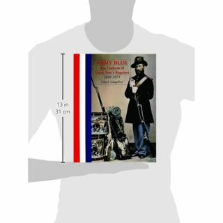 H2044 ARMY BLUE: The Uniform of Uncle Sam ' s Regulars,  1848 - 1873 John P. 2
