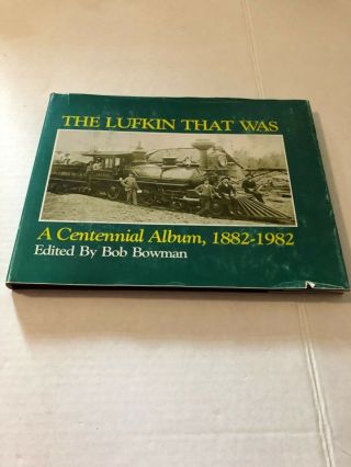 The Lufkin That Was - A Centennial Album 1882 - 1982 - Signed By Author