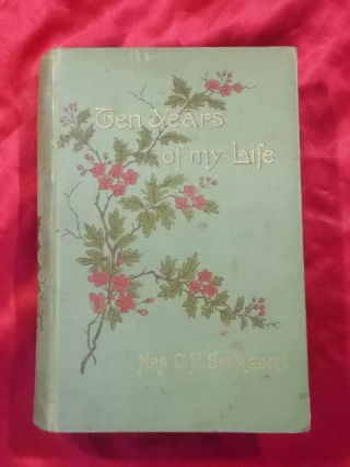 Mrs C.  H.  Spurgeon 10 Years Of My Life 1886 1st Ed P & A Decorative Cloth Bound