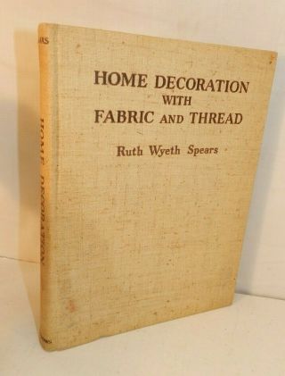 Home Decorating W Fabric&thread Ruth Wyeth Spears Vintage 1940 Arts Crafts Book