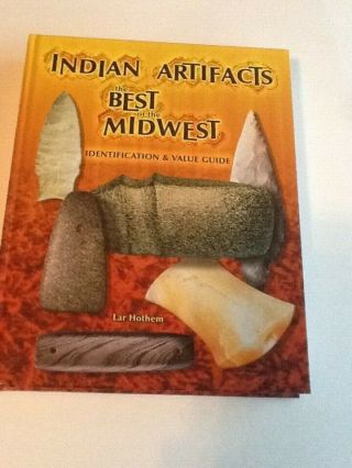 Indian Artifacts : The Best Of The Midwest By Lar Hothem (2004,  Hardcover,  Illus