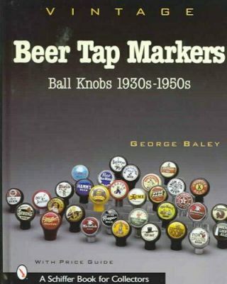 Vintage Beer Tap Markers : Ball Knobs,  1930s - 1950s,  Hardcover By Baley,  Georg.