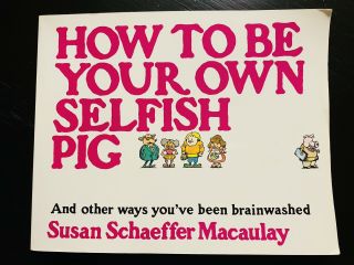 Vtg How To Be Your Own Selfish Pig By Susan Schaeffer Macaulay