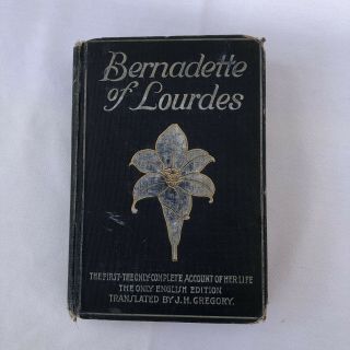 Bernadette Of Lourdes The Complete Account Of Her Life - Our Lady Of Lourdes Book