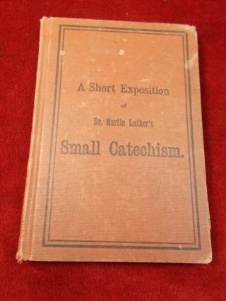 Antique 1911 Book " A Short Exposition Of Dr.  Martin Luthur 