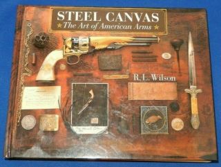Steel Canvas The Art Of American Arms By R.  L.  Wilson Hc Book