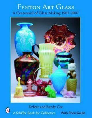 Fenton Art Glass: A Centennial Of Glass Making 1907 To 2007 (schiffer Book F.