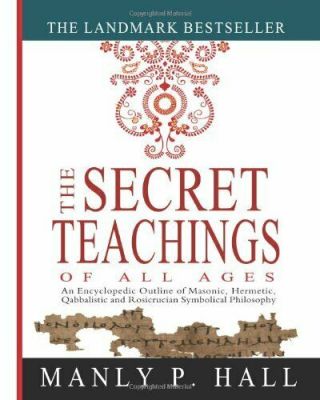 The Secret Teachings Of All Ages An Encyclopedic Outline Of Masonic Hermetic.