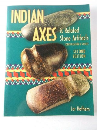 Indian Axes - Related Stone Artifacts By Lar Hothem (1996,  Trade Paperback)