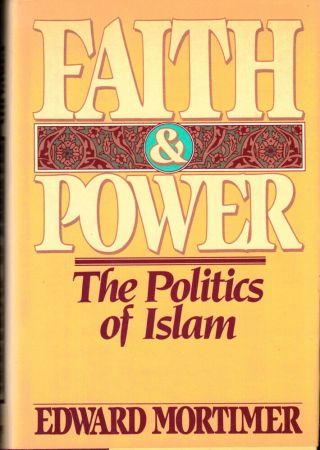 Edward Mortimer / Faith And Power The Politics Of Islam First Edition 1982