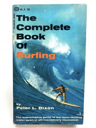 The Complete Book Of Surfing Peter L.  Dixon Ballantine U6050 Non Fiction 1st