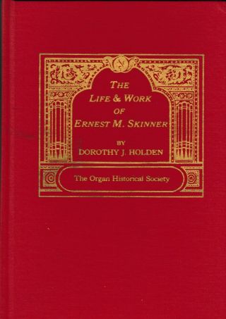 " The Life And Work Of Ernest M.  Skinner " - D.  J.  Holden - Organ Historical Soc.