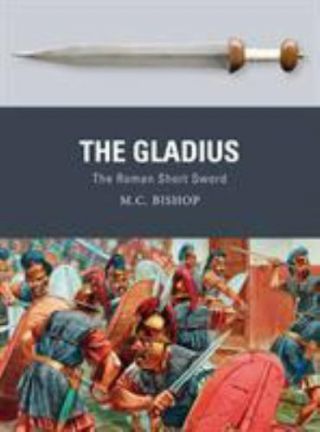 The Gladius: The Roman Short Sword [weapon]
